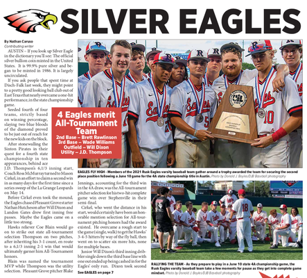 “Silver Eagles” – Rusk baseballers go to state.

The 2021 Rusk Eagle baseball team made school history this summer as they worked their way into the state playoffs, in a June 10 match with Texarkana Pleasant Grove at UFCU Disch-Falk Field on in Austin. The Eagle squad secured the second-place spot in the playoff, but more importantly, gave local residents a chance to focus on America’s Favorite Game, played by their favorite athletes, at a time when it felt their lives were mired in all things pandemic. The Cherokeean Herald staff once again congratulates the Eagles on their impressive season and for giving us something fun, positive and joyful to focus on this summer.